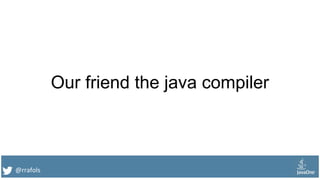 @rrafols
Our friend the java compiler
 