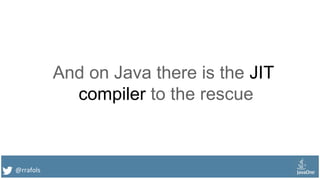 @rrafols
And on Java there is the JIT
compiler to the rescue
 