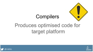 @rrafols
Compilers
Produces optimised code for
target platform
 
