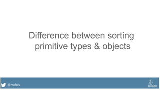 @rrafols
Difference between sorting
primitive types & objects
 