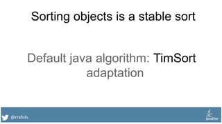 @rrafols
Sorting objects is a stable sort
Default java algorithm: TimSort
adaptation
 