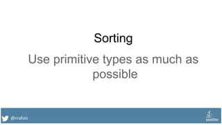 @rrafols
Sorting
Use primitive types as much as
possible
 