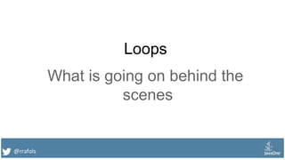 @rrafols
Loops
What is going on behind the
scenes
 
