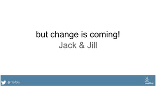 @rrafols
but change is coming!
Jack & Jill
 