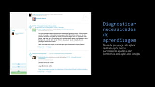 Diagnosticar
necessidades
de
aprendizagem
Sinais de presença e de ações
realizadas por outros
participantes ajudam a dar
consciência das ações dos colegas
 