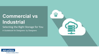 Commercial vs
Industrial
A Guidebook for Designers- by Designers
Selecting the Right Storage for You
 