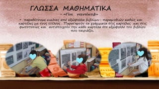 • «Γίνε ντεντέκτιβ» .
• παραθέτουμε εικόνες από εξώφυλλα βιβλίων- παραμυθιών καθώς και
καρτέλες με τους τίτλους . Παρατηρούν τα γράμματα στις καρτέλες και στις
φωτοτυπίες και αντιστοιχούν την κάθε καρτέλα στο εξώφυλλο του βιβλίου
που ταιριάζει.
 