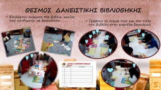 • Επιλέγουν ανάμεσα στα βιβλία, εκείνο
που επιθυμούν να δανειστούν. • Γράφουν το όνομά τους και τον τίτλο
του βιβλίου στην καρτέλα δανεισμού.
 