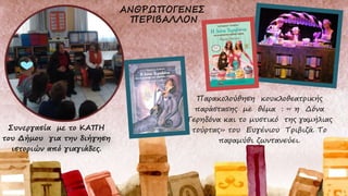 Συνεργασία με το ΚΑΠΗ
του Δήμου για την διήγηση
ιστοριών από γιαγιάδες.
Παρακολούθηση κουκλοθεατρικής
παράστασης με θέμα : « η Δόνα
Τερηδόνα και το μυστικό της γαμήλιας
τούρτας» του Ευγένιου Τριβιζά. Το
παραμύθι ζωντανεύει.
.
 