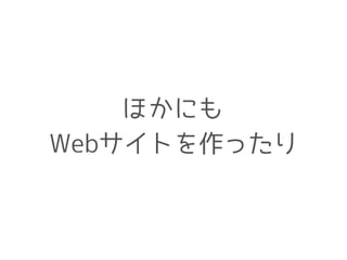 ほかにも
Webサイトを作ったり
 