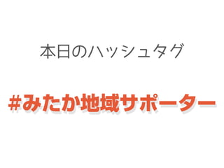 本日のハッシュタグ
#みたか地域サポーター
 