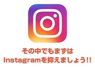 その中でもまずは
Instagramを抑えましょう!!
 