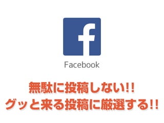 Facebook
無駄に投稿しない!!
グッと来る投稿に厳選する!!
 