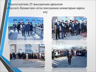 Тәуелсіздігінің 25 жылдығына арналған
«Тәуелсіз Қазақстан» атты поездының қонақтарын қарсы
алу
 