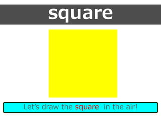 square
Let’s draw the square in the air!
 