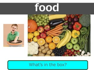 food
What’s in the box?
 