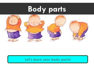 Body parts
Let’s learn your body parts!
 