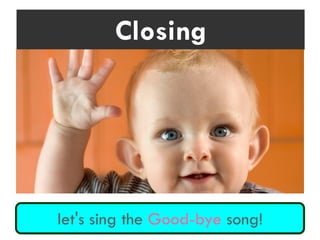 Closing
let's sing the Good-bye song!
 