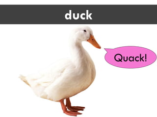 duck
Quack!
 