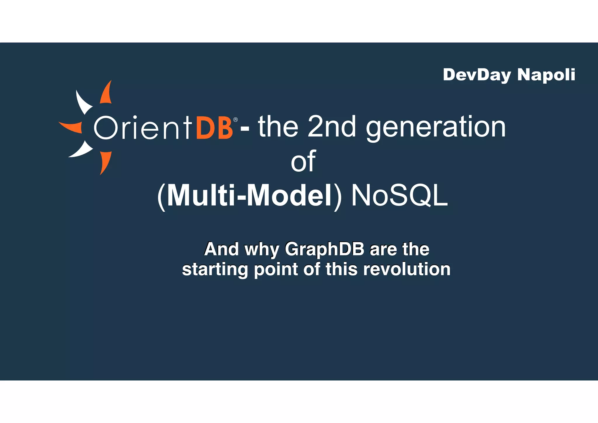 DevDay Napoli
And why GraphDB are the
starting point of this revolution
- the 2nd generation
of
(Multi-Model) NoSQL
And why GraphDB are the
starting point of this revolution
 
