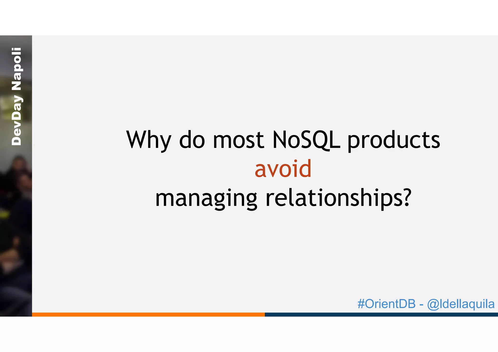 #OrientDB - @ldellaquila
DevDayNapoli
Why do most NoSQL products
avoid
managing relationships?
 