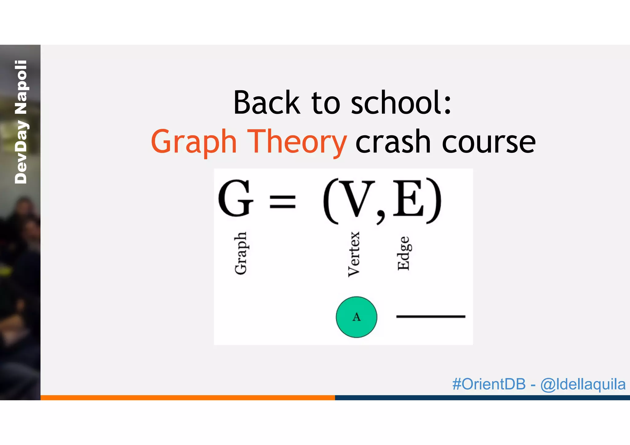 #OrientDB - @ldellaquila
DevDayNapoli
Back to school:
Graph Theory crash course
 