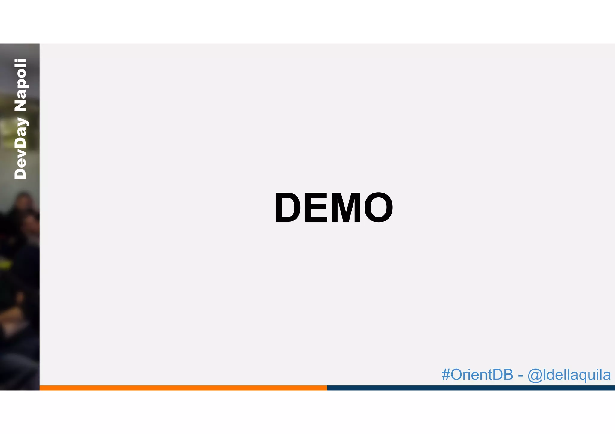#OrientDB - @ldellaquila
DevDayNapoli
DEMO
 