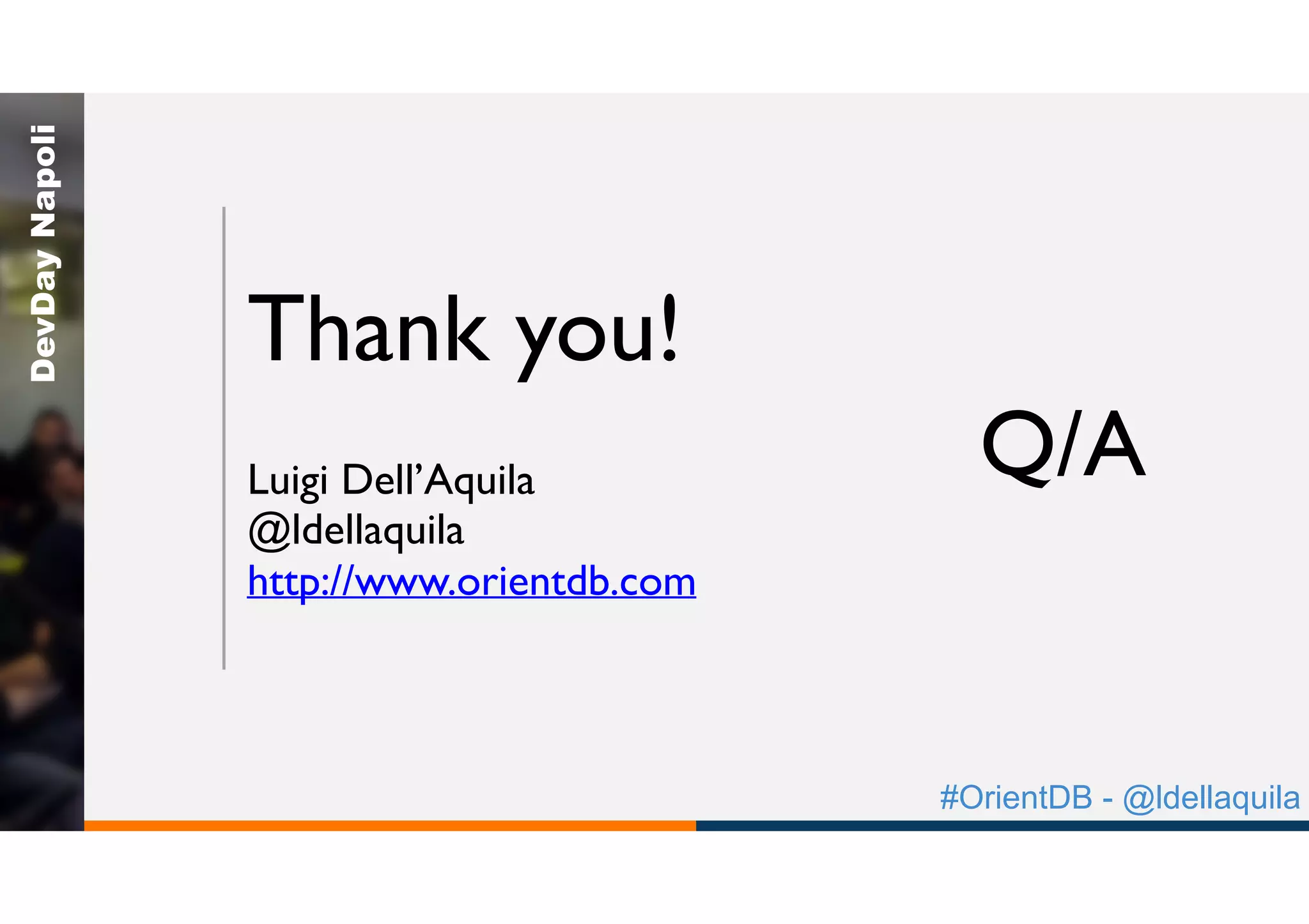 #OrientDB - @ldellaquila
DevDayNapoli
Thank you!
Luigi Dell’Aquila
@ldellaquila
http://www.orientdb.com
Q/A
 