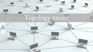 Topology aware
 