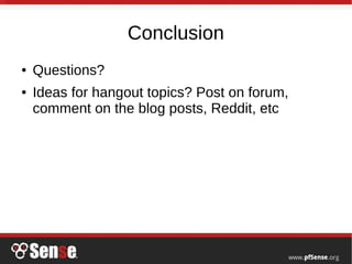 Conclusion
● Questions?
● Ideas for hangout topics? Post on forum,
comment on the blog posts, Reddit, etc
 