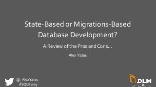 @_AlexYates_
#SQLRelay
State-Based or Migrations-Based
Database Development?
A Review of the Pros and Cons…
Alex Yates
 