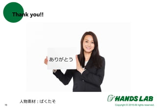 Copyright © 2016 All rights reserved.16
Thank you!!
ありがとう
人物素材：ぱくたそ
 