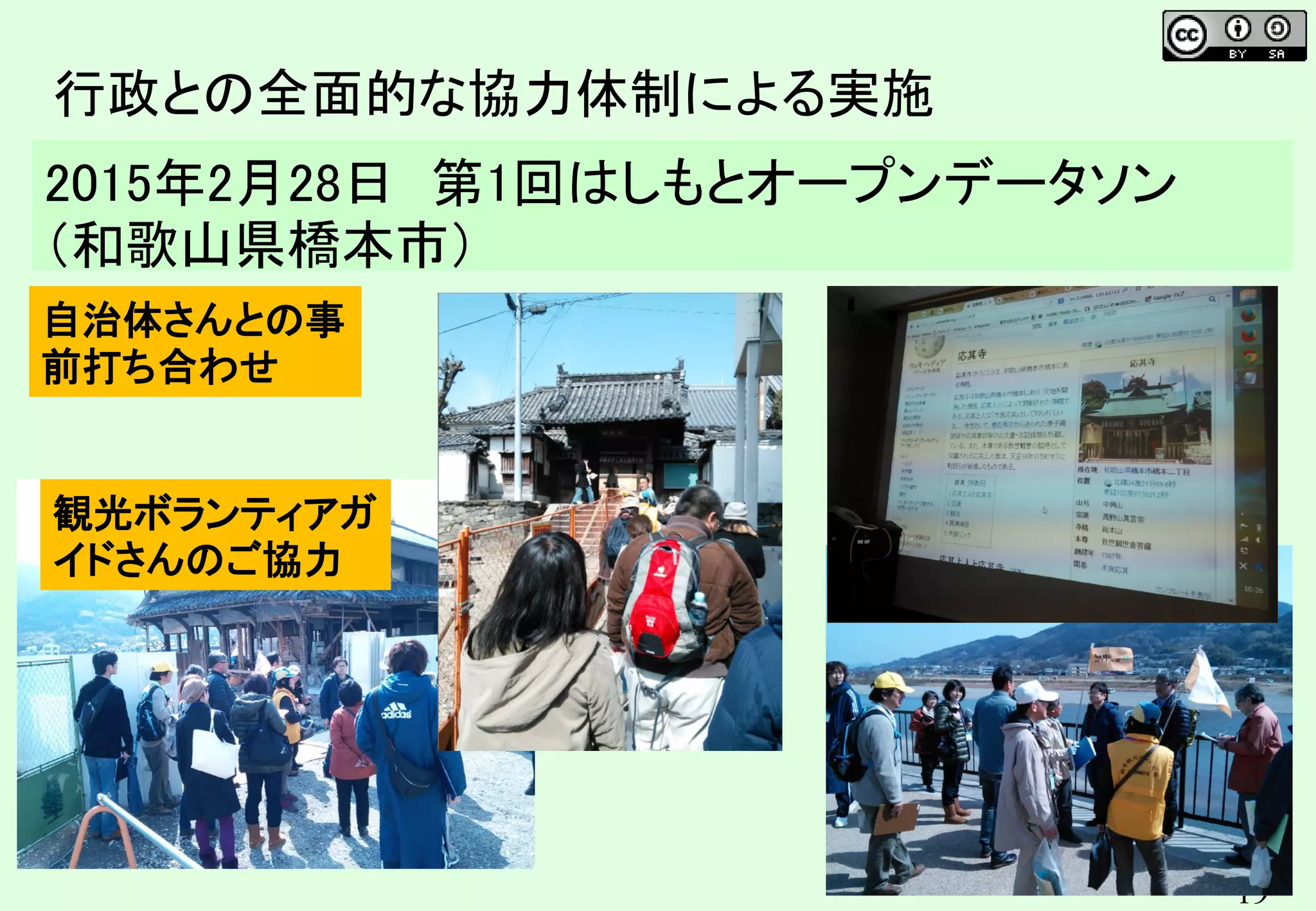 19
行政との全面的な協力体制による実施
2015年2月28日 第1回はしもとオープンデータソン
（和歌山県橋本市）
自治体さんとの事
前打ち合わせ
観光ボランティアガ
イドさんのご協力
 