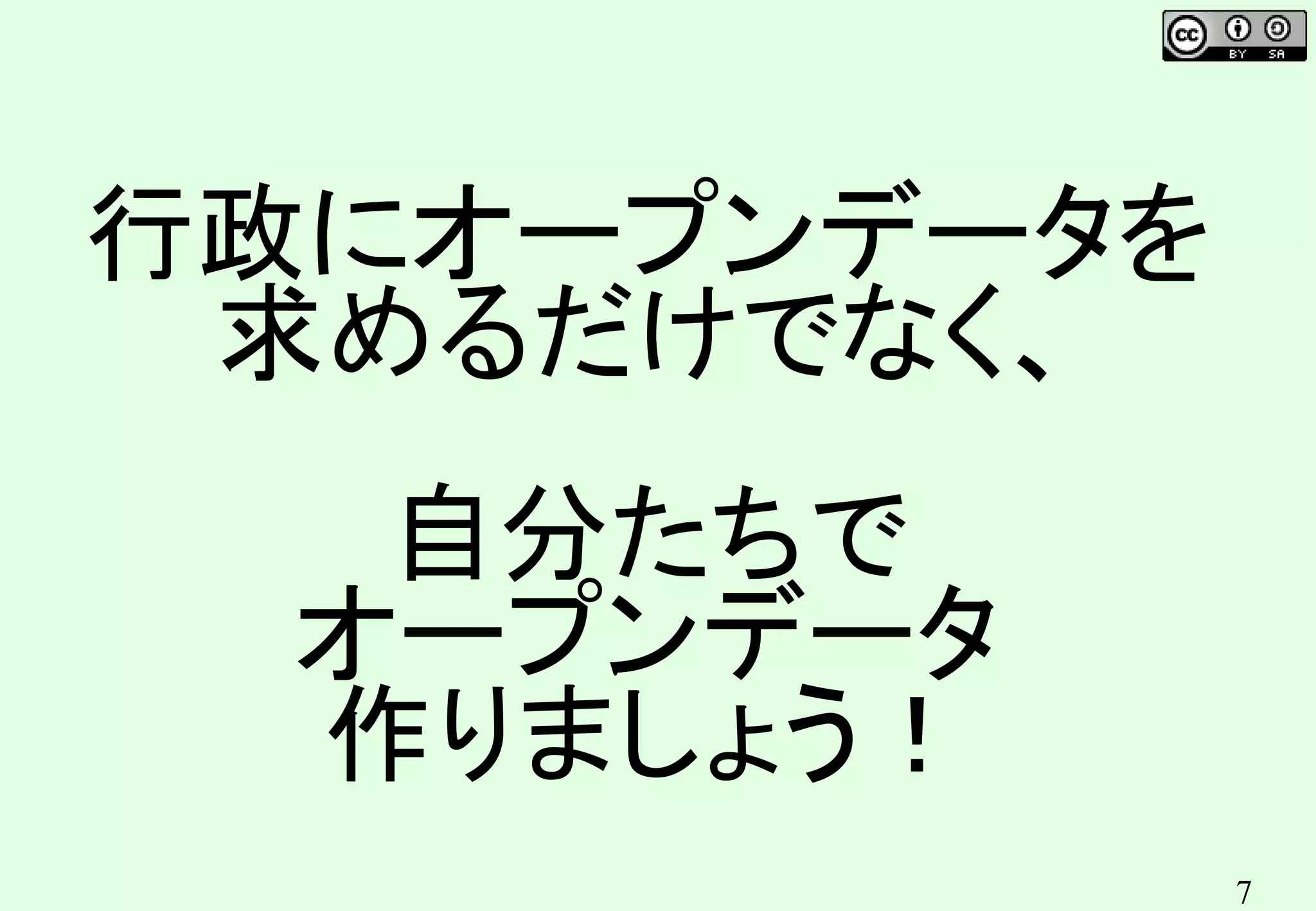 7
行政にオープンデータを
求めるだけでなく、
自分たちで
オープンデータ
作りましょう！
 