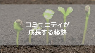 コミュニティが
成長する秘訣
 