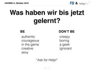 &#AFBMC 6. Oktober 2016
Was haben wir bis jetzt 
gelernt?
BE DON’T BE
authentic
courageous
in the game
creative 
sexy
cree...