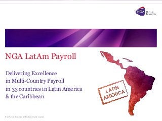 NGA Human Resources confidential. All rights reserved.
NGA LatAm Payroll
Delivering Excellence
in Multi-Country Payroll
in 33 countries in Latin America
& the Caribbean
 