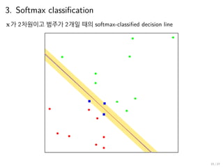 3. Softmax classification
x가 2차원이고 범주가 2개일 때의 softmax-classified decision line
15 / 27
 