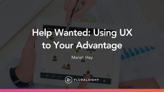 Subtitle Style 6
Help Wanted: Using UX
to Your Advantage
Mariah Hay
 