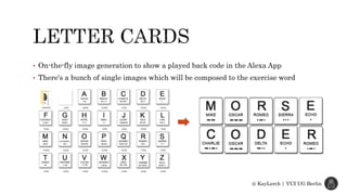 • On-the-fly image generation to show a played back code in the Alexa App
• There‘s a bunch of single images which will be composed to the exercise word
@ KayLerch | VUI UG Berlin
 