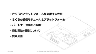 2016/10/6 (C)	Copyright	1996-2016	SAKURA	Internet	Inc 2
• さくらのプラットフォームが実現する世界
• さくらの通信モジュールとプラットフォーム
• パートナー連携のご紹介
• 受付開始/価格について
• 質疑応答
 