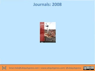 brian.hole@ubiquitypress.com | www.ubiquitypress.com| @ubiquitypress
Journals: 2008
 