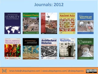 brian.hole@ubiquitypress.com | www.ubiquitypress.com| @ubiquitypress
Journals: 2012
 