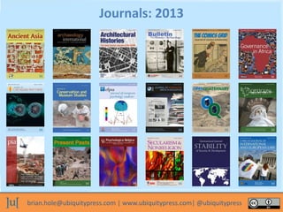 brian.hole@ubiquitypress.com | www.ubiquitypress.com| @ubiquitypress
Journals: 2013
 