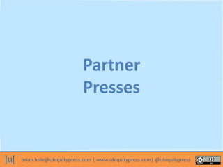 brian.hole@ubiquitypress.com | www.ubiquitypress.com| @ubiquitypress
Partner
Presses
 