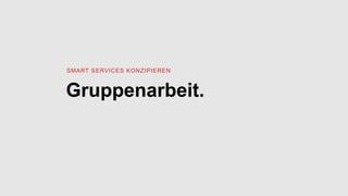 Gruppenarbeit.
SMART SERVICES KONZIPIEREN
 