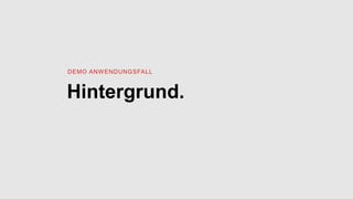 Hintergrund.
DEMO ANWENDUNGSFALL
 