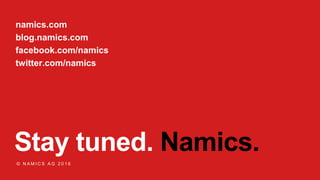 Stay tuned. Namics.
© N A M I C S A G 2 0 1 6
namics.com
blog.namics.com
facebook.com/namics
twitter.com/namics
 