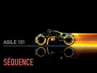 SÉQUENCE
AGILE 101
 