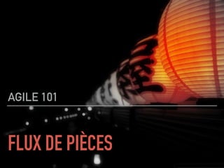 FLUX DE PIÈCES
AGILE 101
 